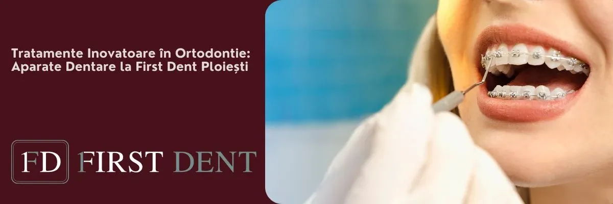 Tratamente Inovatoare în Ortodontie: Aparate Dentare la First Dent Ploiești
